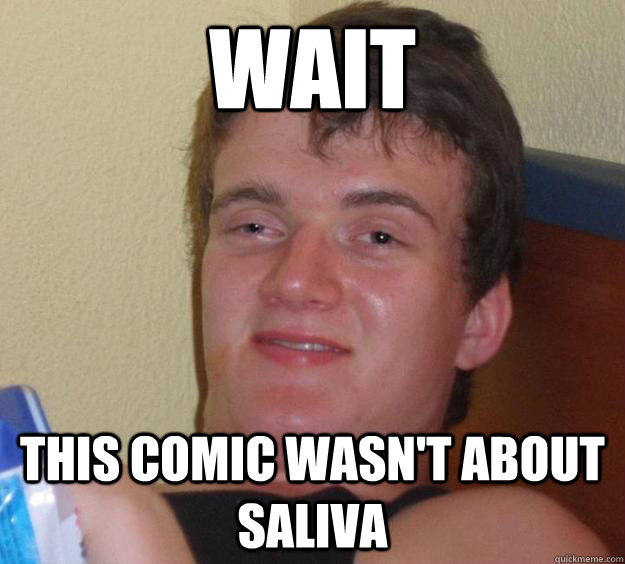 wait this comic wasn't about saliva - wait this comic wasn't about saliva  10 Guy