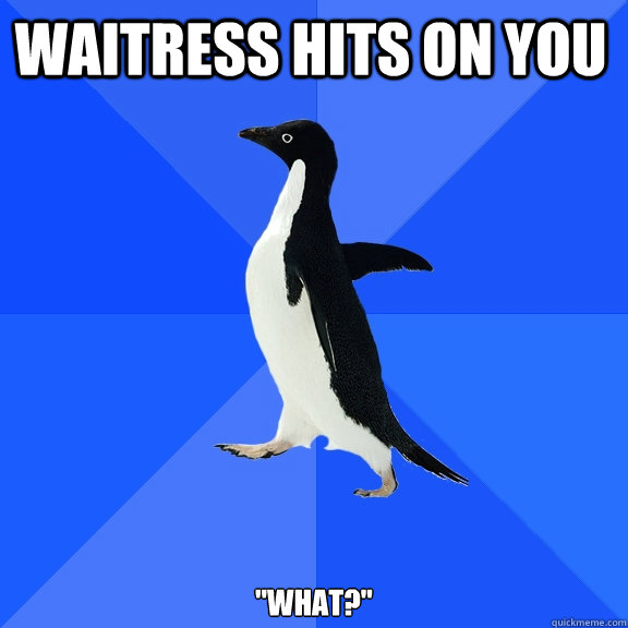 Waitress hits on you 