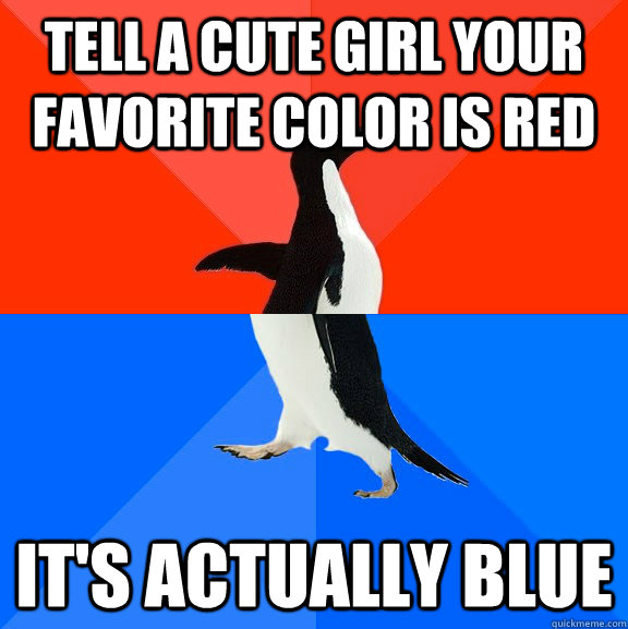 Tell a cute girl your favorite color is red It's actually blue  Socially Awesome Awkward Penguin