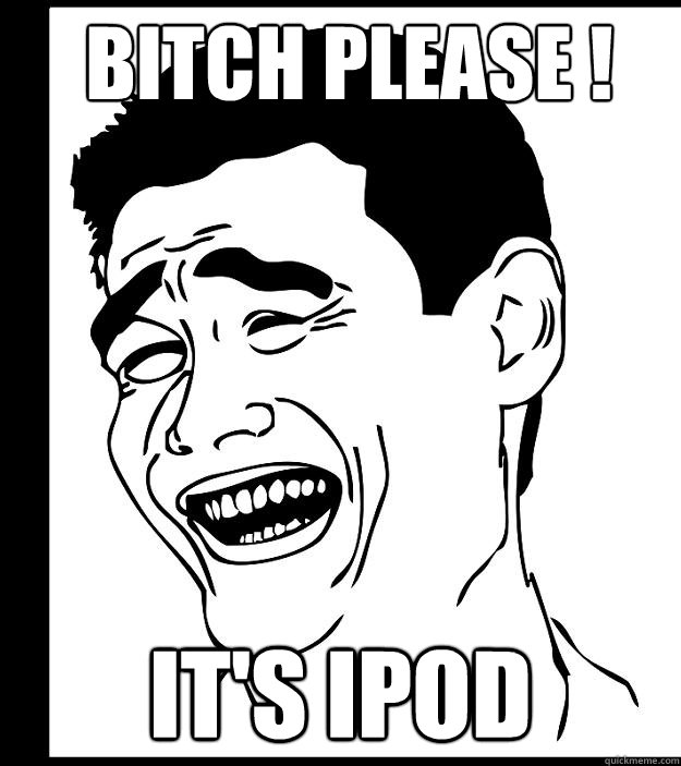 Bitch please ! It's Ipod  Yao Ming