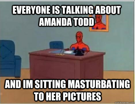 everyone is talking about amanda todd and im sitting masturbating to her pictures  Spiderman Desk