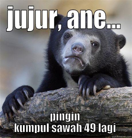 JUJUR, ANE... PINGIN KUMPUL SAWAH 49 LAGI Confession Bear