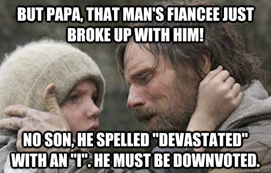 But papa, that man's fiancee just broke up with him! No son, he spelled 
