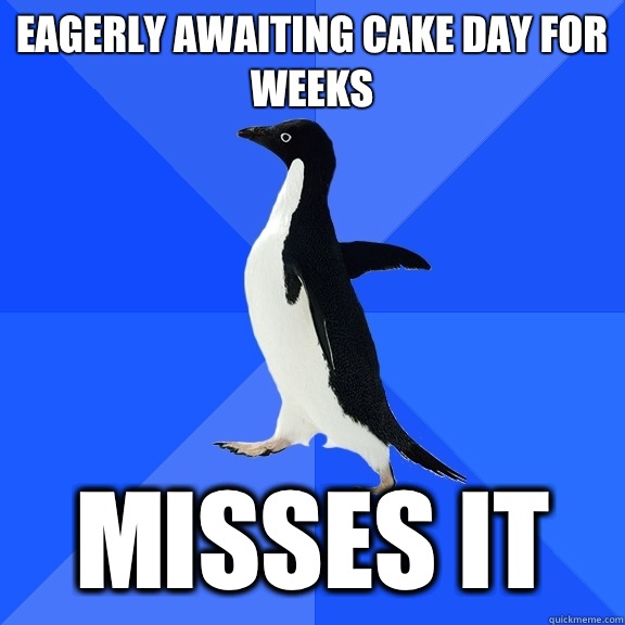 Eagerly awaiting cake day for weeks Misses it  Socially Awkward Penguin