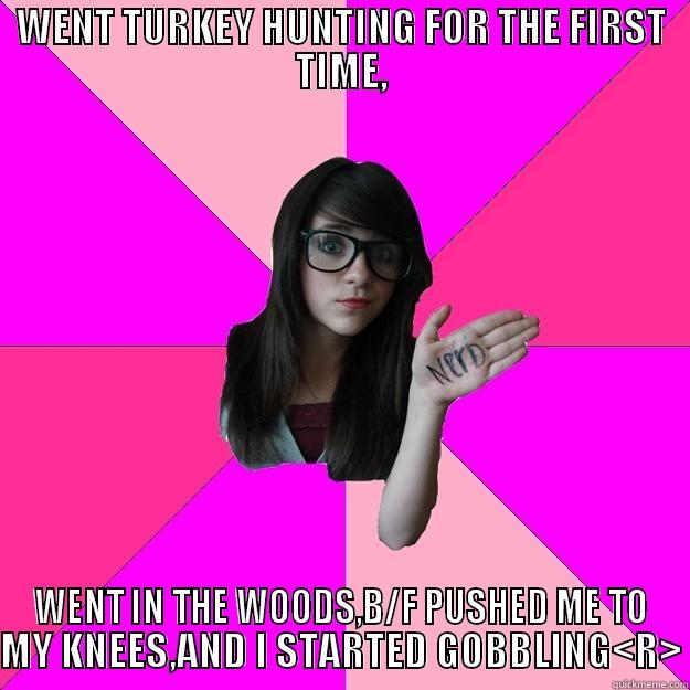 WENT TURKEY HUNTING FOR THE FIRST TIME, WENT IN THE WOODS,B/F PUSHED ME TO MY KNEES,AND I STARTED GOBBLING<R> Idiot Nerd Girl