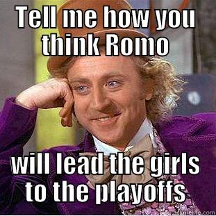 TELL ME HOW YOU THINK ROMO WILL LEAD THE GIRLS TO THE PLAYOFFS Condescending Wonka