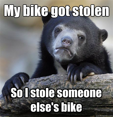 My bike got stolen So I stole someone else's bike  Confession Bear