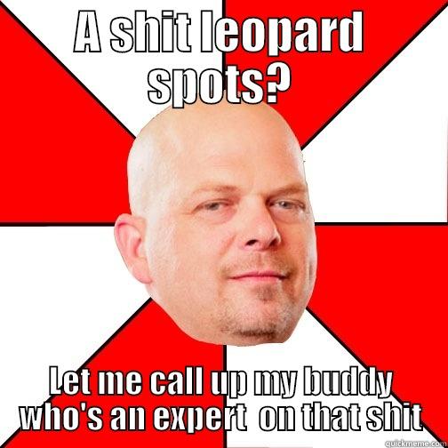 A SHIT LEOPARD SPOTS? LET ME CALL UP MY BUDDY WHO'S AN EXPERT  ON THAT SHIT Pawn Star