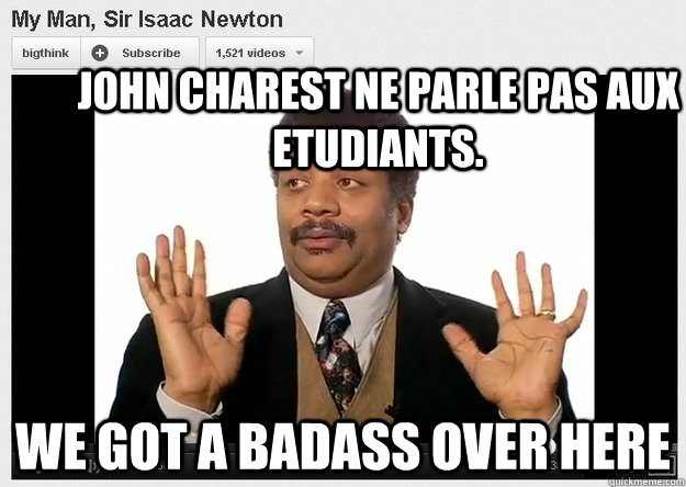 John Charest ne parle pas aux etudiants. we got a badass over here  Neil DeGrasse Tyson Reaction