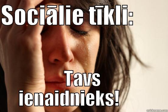 SOCIĀLIE TĪKLI:         TAVS IENAIDNIEKS!         First World Problems