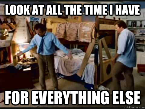 LOOK AT ALL THE TIME I HAVE FOR EVERYTHING ELSE - LOOK AT ALL THE TIME I HAVE FOR EVERYTHING ELSE  Misc