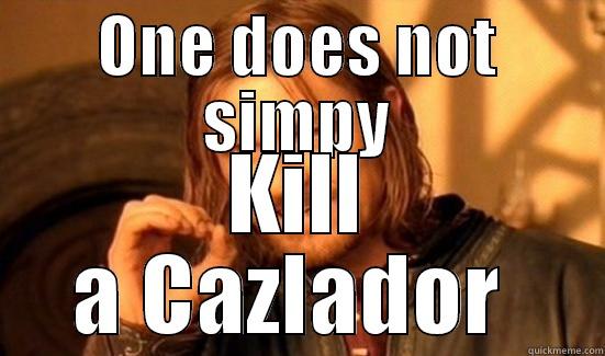 ONE DOES NOT SIMPY KILL A CAZLADOR  Boromir