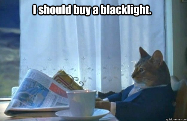 I should buy a blacklight. - I should buy a blacklight.  Sophisticated Cat is broke