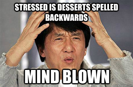 stressed is desserts spelled backwards mind blown  EPIC JACKIE CHAN