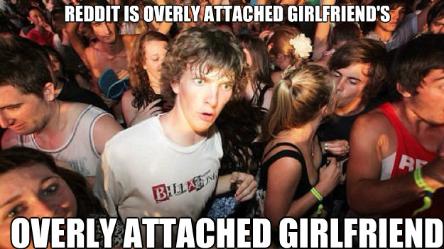 Reddit is overly attached girlfriend's Overly attached girlfriend  Sudden clarity clarance