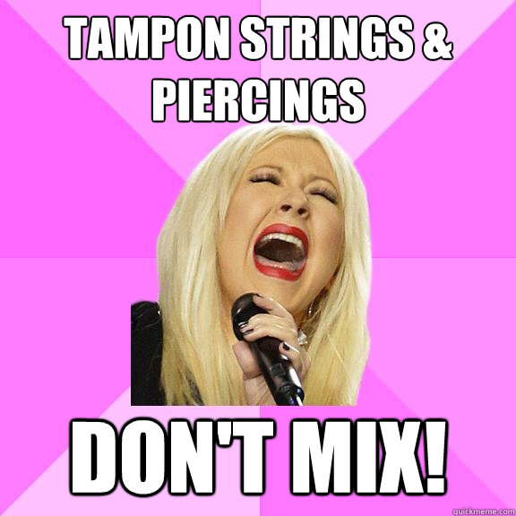 TAMPON STRINGS & PIERCINGS DON'T MIX!  Wrong Lyrics Christina