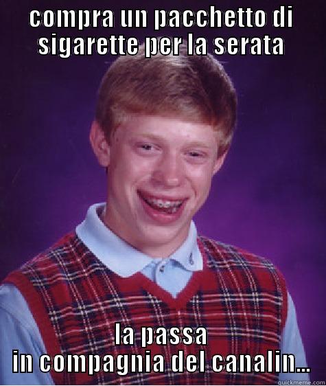 COMPRA UN PACCHETTO DI SIGARETTE PER LA SERATA LA PASSA IN COMPAGNIA DEL CANALIN... Bad Luck Brian