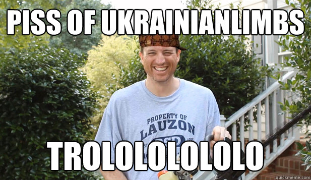Piss of UkrainianLimbs Trolololololo  Scumbag Commentator