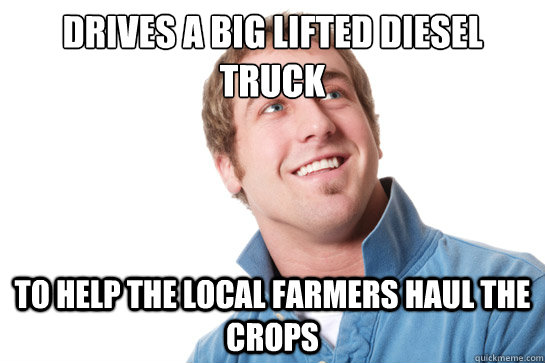 DRives a big lifted diesel truck to help the local farmers haul the crops  Misunderstood D-Bag
