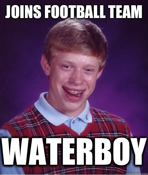Joins Football team Waterboy  Bad Luck Brian