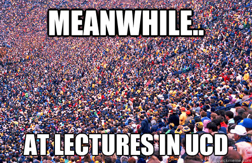 Meanwhile.. At lectures in UCD Caption 3 goes here - Meanwhile.. At lectures in UCD Caption 3 goes here  DCU meme