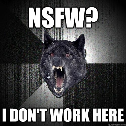 NSFW? I don't work here  Insanity Wolf