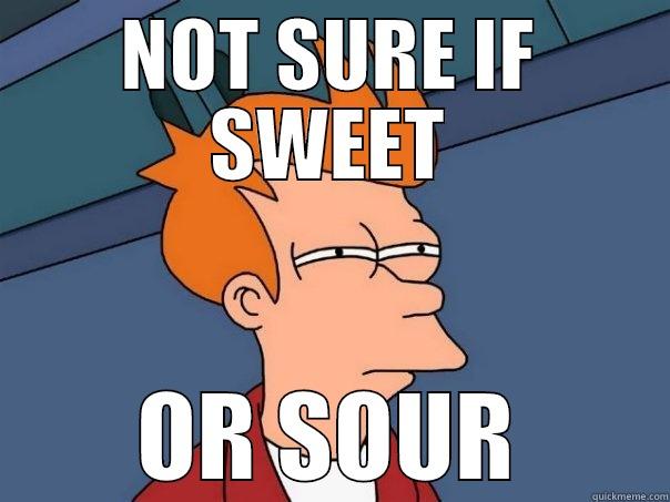 NOT SURE IF SWEET OR SOUR Futurama Fry