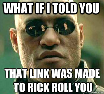 what if i told you that link was made
 to rick roll you  Matrix Morpheus
