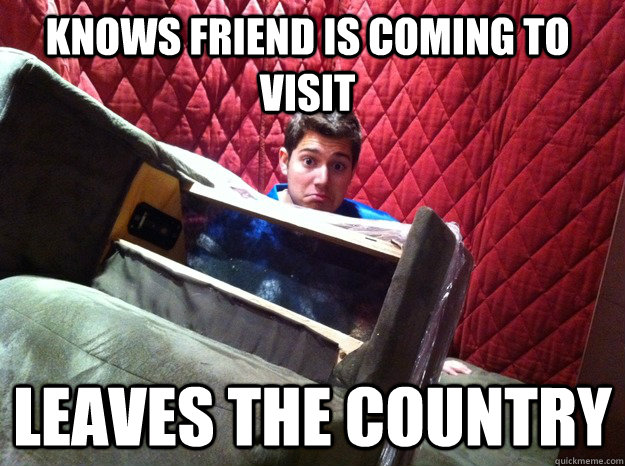 Knows friend is coming to visit Leaves the country  