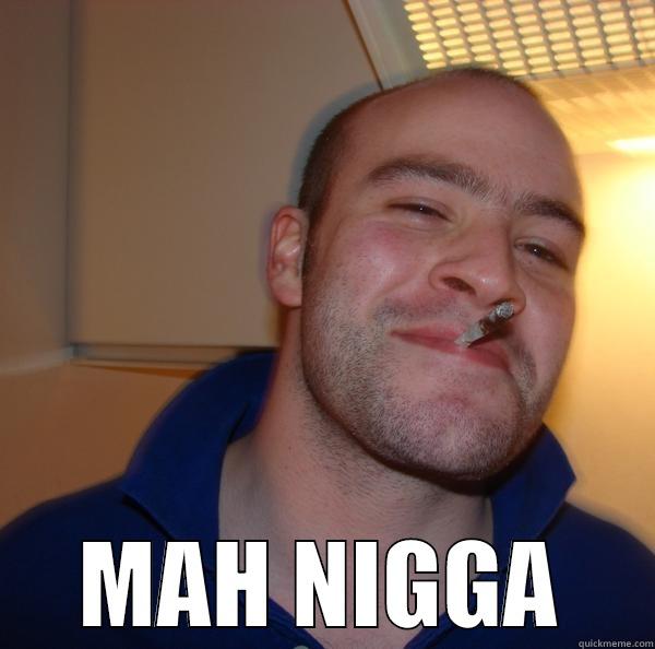 MAH NIGGA Good Guy Greg 