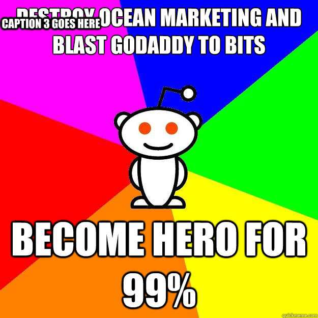 Destroy Ocean Marketing and blast godaddy to bits become hero for 99% Caption 3 goes here  Reddit Alien