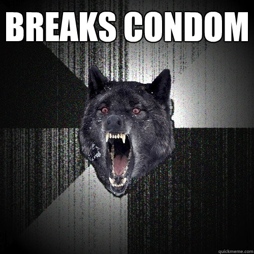 breaks condom   Insanity Wolf