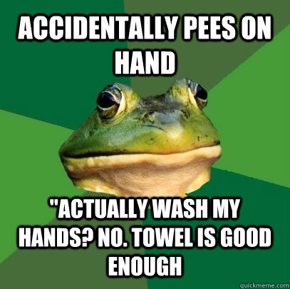 ACCIDENTALLY PEES ON HAND 
