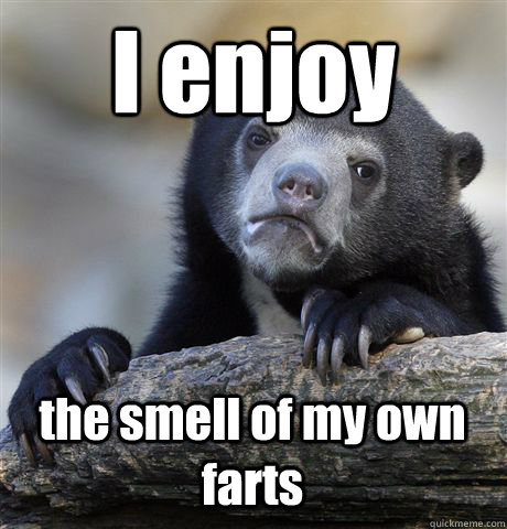 I enjoy the smell of my own farts  Confession Bear