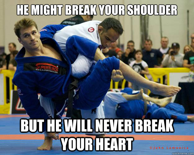 he might break your shoulder but he will never break your heart - he might break your shoulder but he will never break your heart  Ridiculously Photogenic Jiu Jitsu Guy