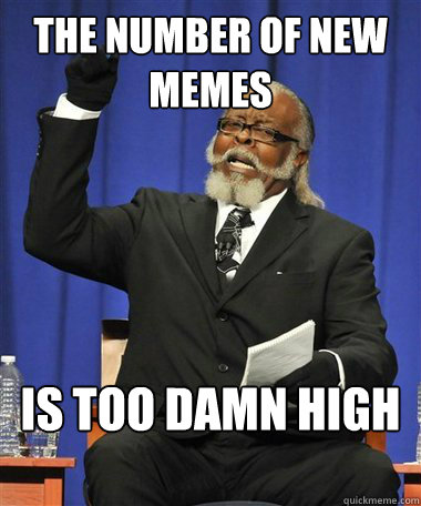 the number of new memes Is too damn high  Rent Is Too Damn High Guy