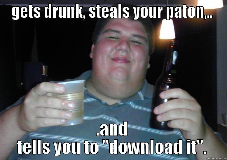 Da Butterman  - GETS DRUNK, STEALS YOUR PATON,.. .AND TELLS YOU TO 