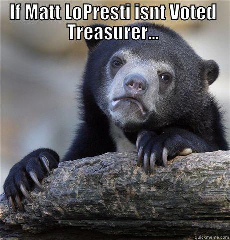 IF MATT LOPRESTI ISNT VOTED TREASURER...  Confession Bear