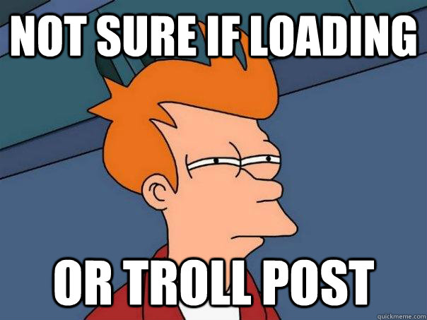 Not sure if loading or troll post - Not sure if loading or troll post  Futurama Fry