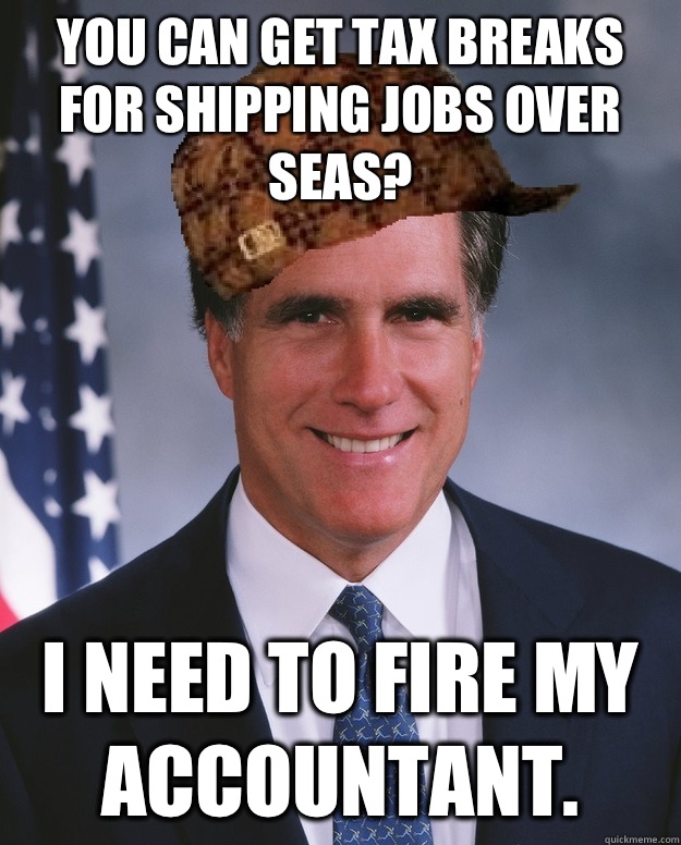 You can get tax breaks for shipping jobs over seas? I need to fire my accountant.   Scumbag Romney