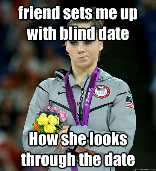 friend sets me up with blind date How she looks through the date  McKayla Not Impressed