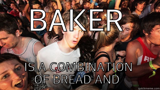 BAKER IS A COMBINATION OF BREAD AND MAKER Sudden Clarity Clarence
