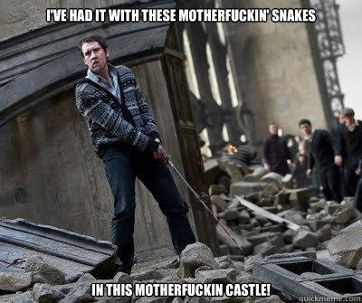 I've had it with these motherfuckin' snakes In this motherfuckin castle! - I've had it with these motherfuckin' snakes In this motherfuckin castle!  Neville owns