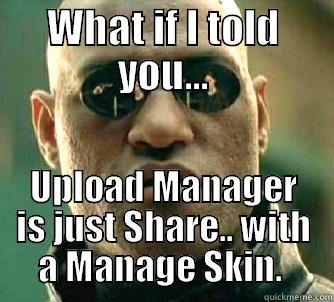 WHAT IF I TOLD YOU... UPLOAD MANAGER IS JUST SHARE.. WITH A MANAGE SKIN.  Matrix Morpheus