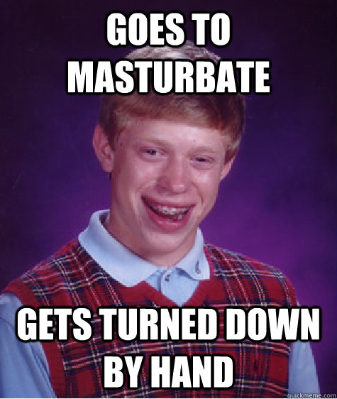 goes to masturbate gets turned down by hand - goes to masturbate gets turned down by hand  Bad Luck Brian