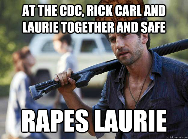 at the cdc, rick carl and laurie together and safe rapes laurie  Scumbag Shane