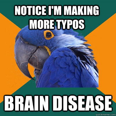 notice i'm making more typos brain disease   Paranoid Parrot