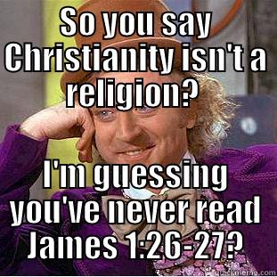 SO YOU SAY CHRISTIANITY ISN'T A RELIGION?  I'M GUESSING YOU'VE NEVER READ JAMES 1:26-27? Condescending Wonka