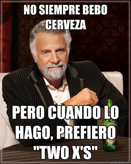 No siempre bebo cerveza pero cuando lo hago, prefiero 