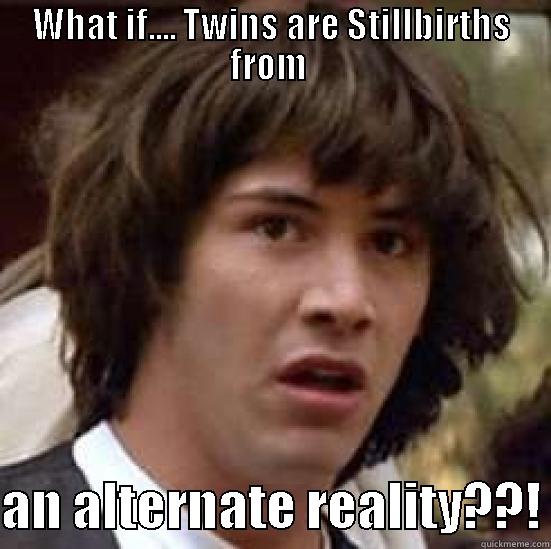 WHAT IF.... TWINS ARE STILLBIRTHS FROM   AN ALTERNATE REALITY??! conspiracy keanu